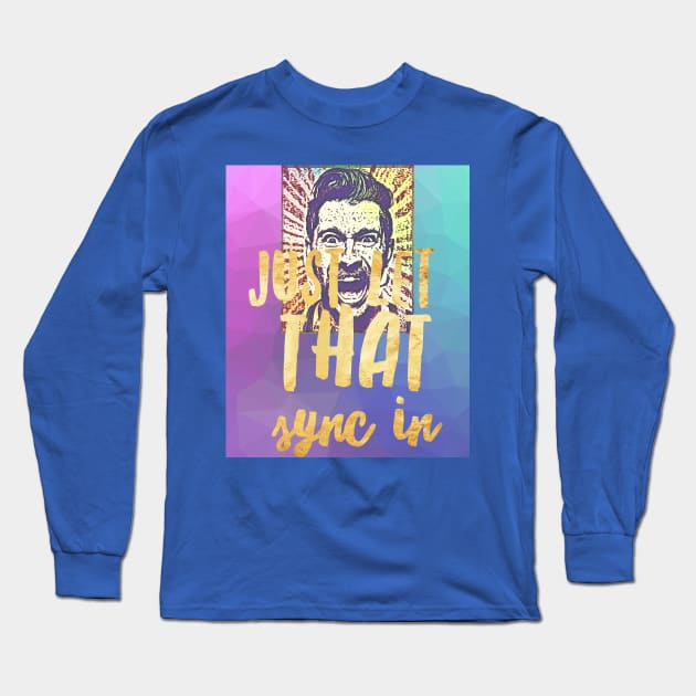 Just Let THAT Sync In Long Sleeve T-Shirt by PersianFMts